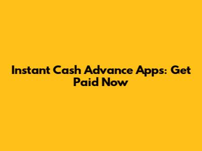 Instant Cash Advance Apps: Get Paid Now