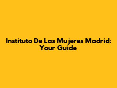 Instituto De Las Mujeres Madrid: Your Guide