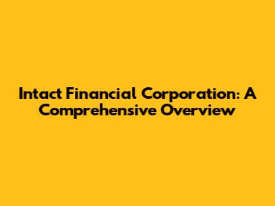 Intact Financial Corporation: A Comprehensive Overview
