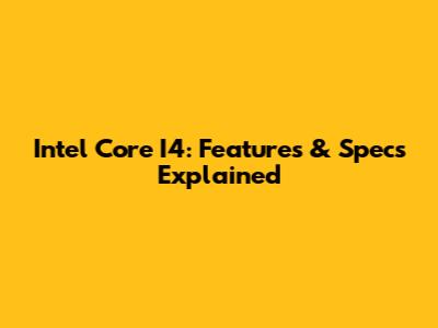 Intel Core I4: Features & Specs Explained