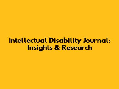 Intellectual Disability Journal: Insights & Research