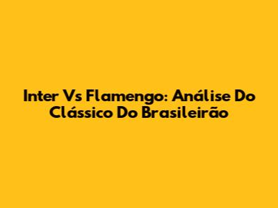 Inter Vs Flamengo: Análise Do Clássico Do Brasileirão