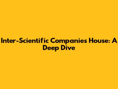 Inter-Scientific Companies House: A Deep Dive