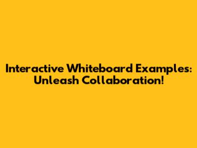 Interactive Whiteboard Examples: Unleash Collaboration!