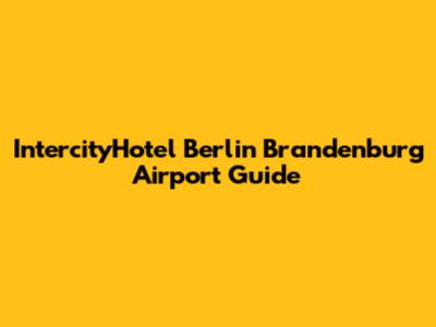 IntercityHotel Berlin Brandenburg Airport Guide