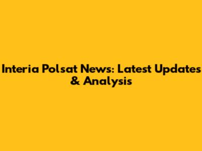 Interia Polsat News: Latest Updates & Analysis