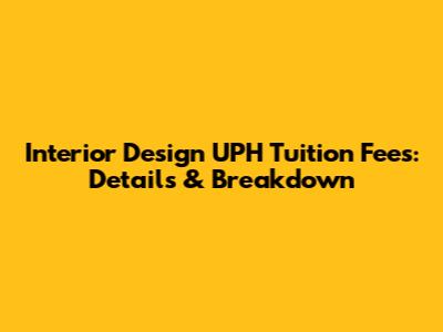 Interior Design UPH Tuition Fees: Details & Breakdown