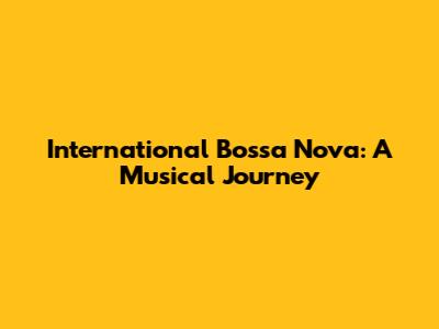 International Bossa Nova: A Musical Journey