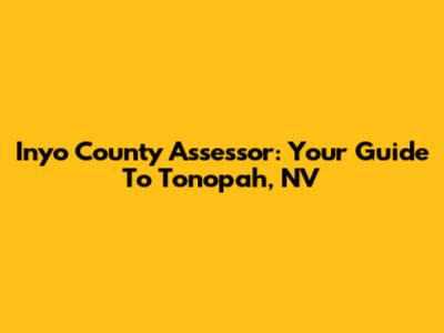 Inyo County Assessor: Your Guide To Tonopah, NV