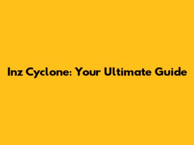 Inz Cyclone: Your Ultimate Guide