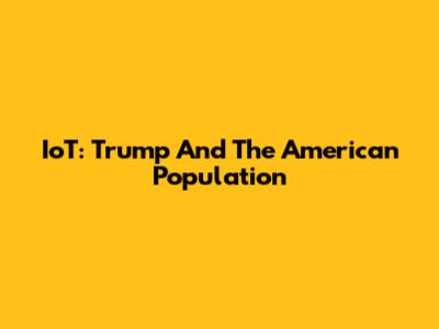 IoT: Trump And The American Population