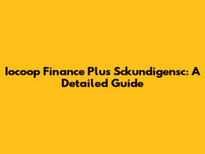 Iocoop Finance Plus Sckundigensc: A Detailed Guide