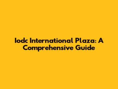 Iodc International Plaza: A Comprehensive Guide