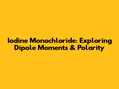 Iodine Monochloride: Exploring Dipole Moments & Polarity