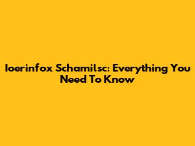 Ioerinfox Schamilsc: Everything You Need To Know