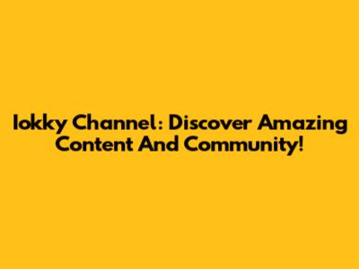 Iokky Channel: Discover Amazing Content And Community!