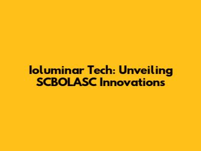 Ioluminar Tech: Unveiling SCBOLASC Innovations