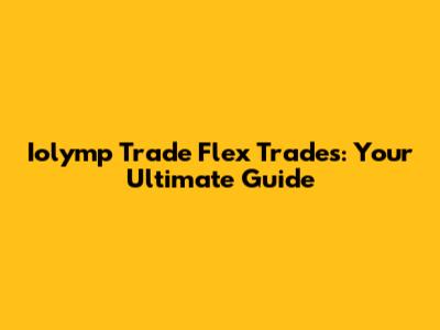 Iolymp Trade Flex Trades: Your Ultimate Guide