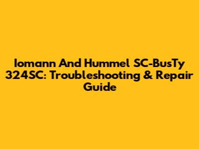 Iomann And Hummel SC-BusTy 324SC: Troubleshooting & Repair Guide
