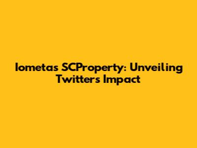 Iometa's SCProperty: Unveiling Twitter's Impact