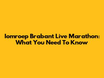 Iomroep Brabant Live Marathon: What You Need To Know