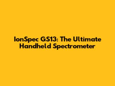 IonSpec GS13: The Ultimate Handheld Spectrometer