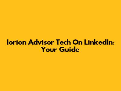 Iorion Advisor Tech On LinkedIn: Your Guide