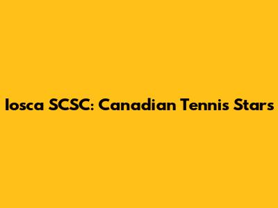 Iosca SCSC: Canadian Tennis Stars