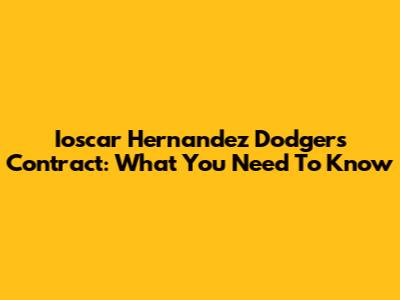 Ioscar Hernandez Dodgers Contract: What You Need To Know
