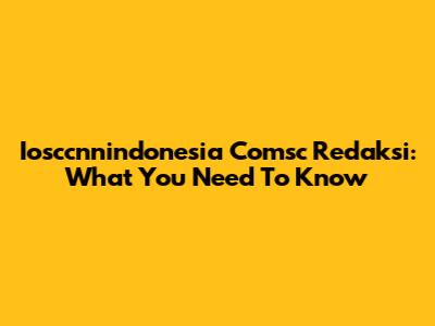 Iosccnnindonesia Comsc Redaksi: What You Need To Know