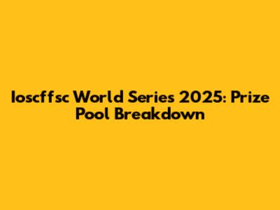 Ioscffsc World Series 2025: Prize Pool Breakdown