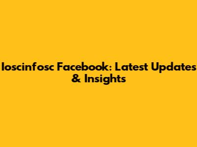 Ioscinfosc Facebook: Latest Updates & Insights
