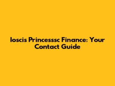 Ioscis Princesssc Finance: Your Contact Guide