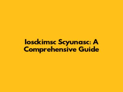 Iosckimsc Scyunasc: A Comprehensive Guide
