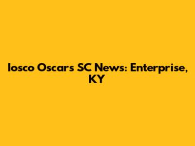 Iosco Oscars SC News: Enterprise, KY