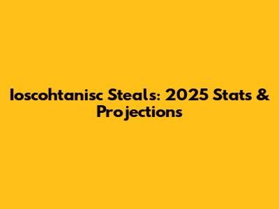 Ioscohtanisc Steals: 2025 Stats & Projections