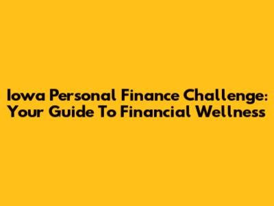 Iowa Personal Finance Challenge: Your Guide To Financial Wellness