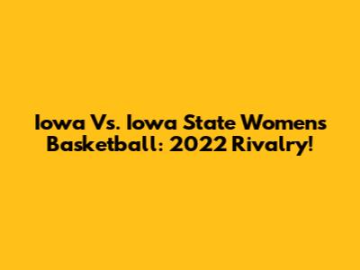 Iowa Vs. Iowa State Women's Basketball: 2022 Rivalry!