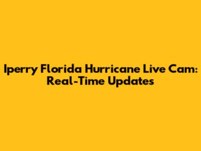 Iperry Florida Hurricane Live Cam: Real-Time Updates