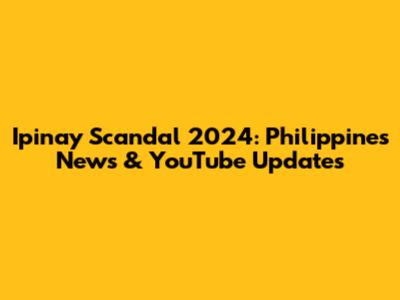 Ipinay Scandal 2024: Philippines News & YouTube Updates