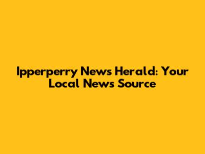 Ipperperry News Herald: Your Local News Source