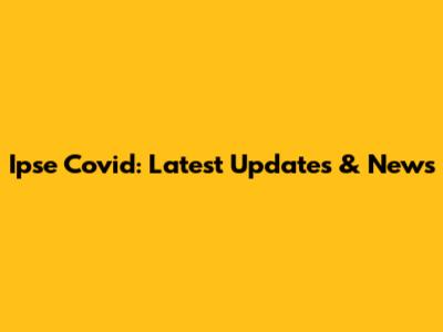 Ipse Covid: Latest Updates & News