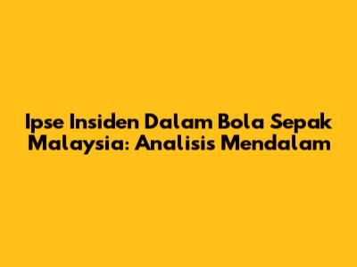 Ipse Insiden Dalam Bola Sepak Malaysia: Analisis Mendalam