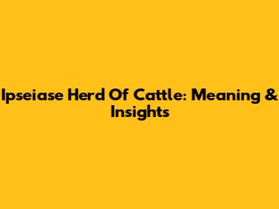 Ipseiase Herd Of Cattle: Meaning & Insights