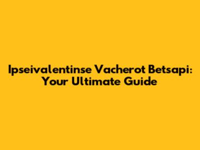Ipseivalentinse Vacherot Betsapi: Your Ultimate Guide
