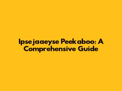 Ipsejaaeyse Peekaboo: A Comprehensive Guide