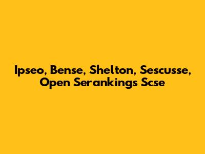 Ipseo, Bense, Shelton, Sescusse, Open Serankings Scse