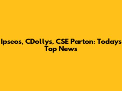 Ipseos, CDollys, CSE Parton: Today's Top News