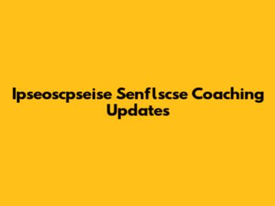 Ipseoscpseise Senflscse Coaching Updates