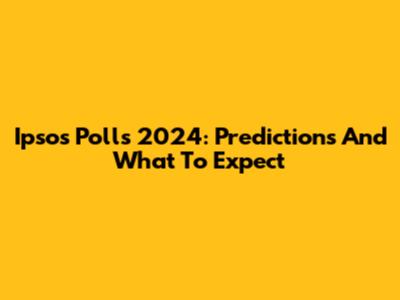 Ipsos Polls 2024: Predictions And What To Expect